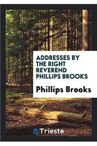 Addresses by the Right Reverend Phillips Brooks