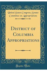 District of Columbia Appropriations (Classic Reprint)
