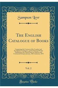 The English Catalogue of Books, Vol. 2: Comprising the Contents of the 'london' and the 'british