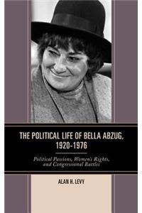 Political Life of Bella Abzug, 1920-1976: Political Passions, Women's Rights, and Congressional Battles