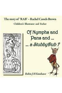 Of Nymphs and Pans and ... a StubbyDub ?: The Story od 'RAB' - Rachel Cassels Brown, Children's Illustrator and Etcher