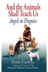 AND THE ANIMALS SHALL TEACH US; Angels in Disguise
