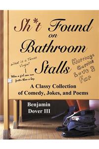 Sh*t Found on Bathroom Stalls - A Classy Collection of Comedy, Jokes, and Poems