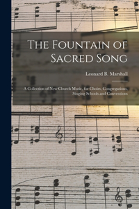 Fountain of Sacred Song: a Collection of New Church Music, for Choirs, Congregations, Singing Schools and Conventions