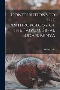 Contributions to the Anthropology of the Faiyum, Sinai, Sudan, Kenya