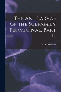 The Ant Larvae of the Subfamily Formicinae. Part II.