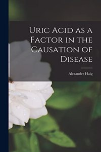 Uric Acid as a Factor in the Causation of Disease