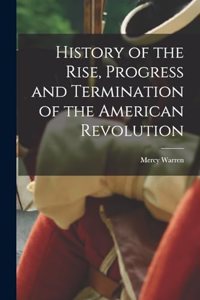 History of the Rise, Progress and Termination of the American Revolution
