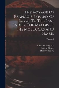 Voyage Of François Pyrard Of Laval To The East Indies, The Maldives, The Moluccas And Brazil; Volume 1