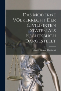 Moderne Völkerrecht Der Civilisirten Staten als Rechtsbuch Dargestellt