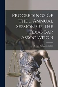 Proceedings Of The ... Annual Session Of The Texas Bar Association