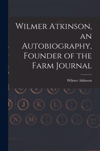 Wilmer Atkinson, an Autobiography, Founder of the Farm Journal