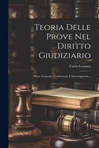 Teoria Delle Prove Nel Diritto Giudiziario: Parte Generale. Confessione E Interrogatorio...