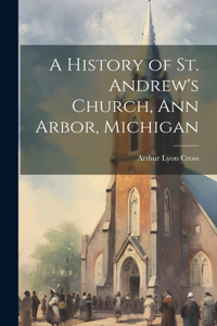 A History of St. Andrew's Church, Ann Arbor, Michigan