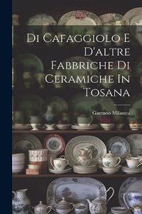 Di Cafaggiolo E D'altre Fabbriche Di Ceramiche In Tosana