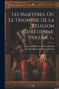 Les Martyres, Ou Le Triomphe De La Réligion Chrétienne, Volume 1...