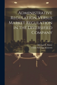 Administrative Regulation Versus Market Regulation in the Diversified Company