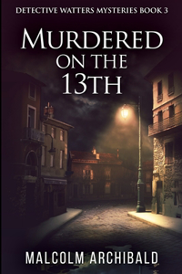 Murdered On The 13th (Detective Watters Mysteries Book 3)