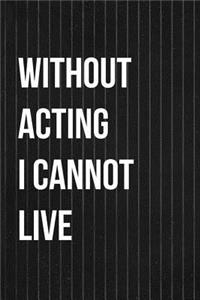 Without Acting I Cannot Live
