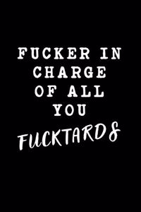 Fucker In Charge Of All You Fucktards