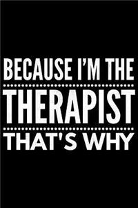 Because I'm the Therapist that's why