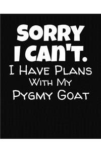 Sorry I Can't I Have Plans With My Pygmy Goat