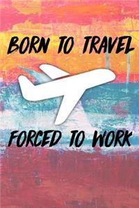 Born To Travel Forced To Work