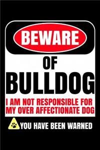 Beware Of Bulldog I Am Not Responsible For My Over Affectionate Dog You Have Been Warned