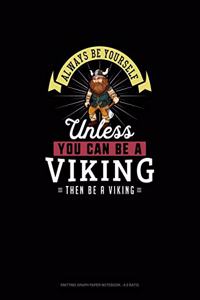 Always Be Yourself Unless You Can Be A Viking Then Be A Viking