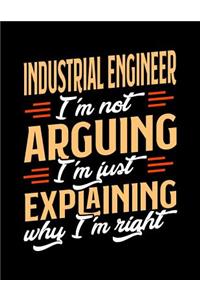 Industrial Engineer I'm Not Arguing I'm Just Explaining Why I'm Right