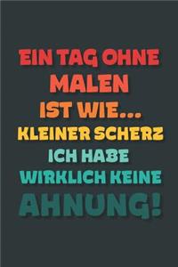Ein Tag ohne Malen ist wie...