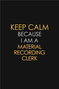 Keep Calm Because I Am A Material Recording Clerk