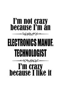 I'm Not Crazy Because I'm An Electronics Manuf. Technologist I'm Crazy Because I like It