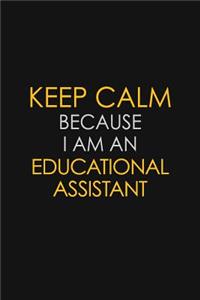 Keep Calm Because I Am An Educational Assistant