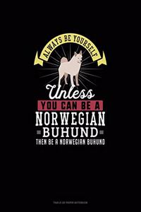 Always Be Yourself Unless You Can Be A Norwegian Buhund Then Be A Norwegian Buhund