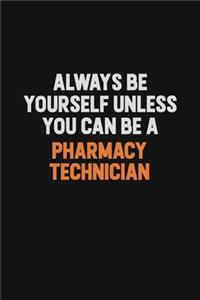 Always Be Yourself Unless You Can Be A Pharmacy Technician