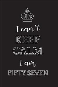 I Can't Keep Calm I Am Fifty Seven