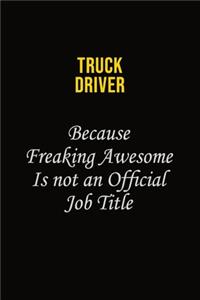 truck driver Because Freaking Awesome Is Not An Official Job Title