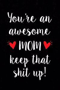 You're an Awesome Mom Keep That Shit Up!