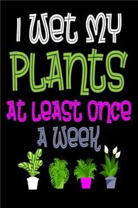 I Wet My Plants At Least Once A Week