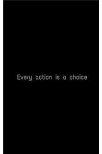 Every action is a choice
