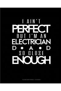 I Ain't Perfect But I'm A Electrician Dad So Close Enough