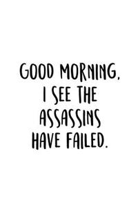 Good Morning, I See The Assassins Have Failed.