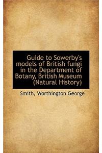Guide to Sowerby's Models of British Fungi in the Department of Botany, British Museum (Natural Hist