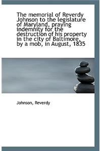 The Memorial of Reverdy Johnson to the Legislature of Maryland, Praying Indemnity for the Destructio