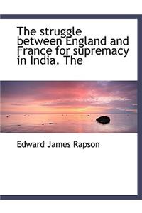 The Struggle Between England and France for Supremacy in India. the