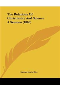 The Relations Of Christianity And Science A Sermon (1863)