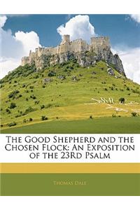 The Good Shepherd and the Chosen Flock: An Exposition of the 23rd Psalm