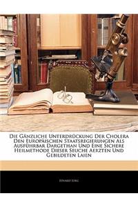 Die Ganzliche Unterdruckung Der Cholera Den Europaischen Staatsregierungen ALS Ausfuhrbar Dargethan Und Eine Sichere Heilmethode Dieser Seuche Aerzten Und Gebildeten Laien, Dritte Auflage