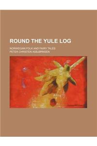 Round the Yule Log; Norwegian Folk and Fairy Tales
